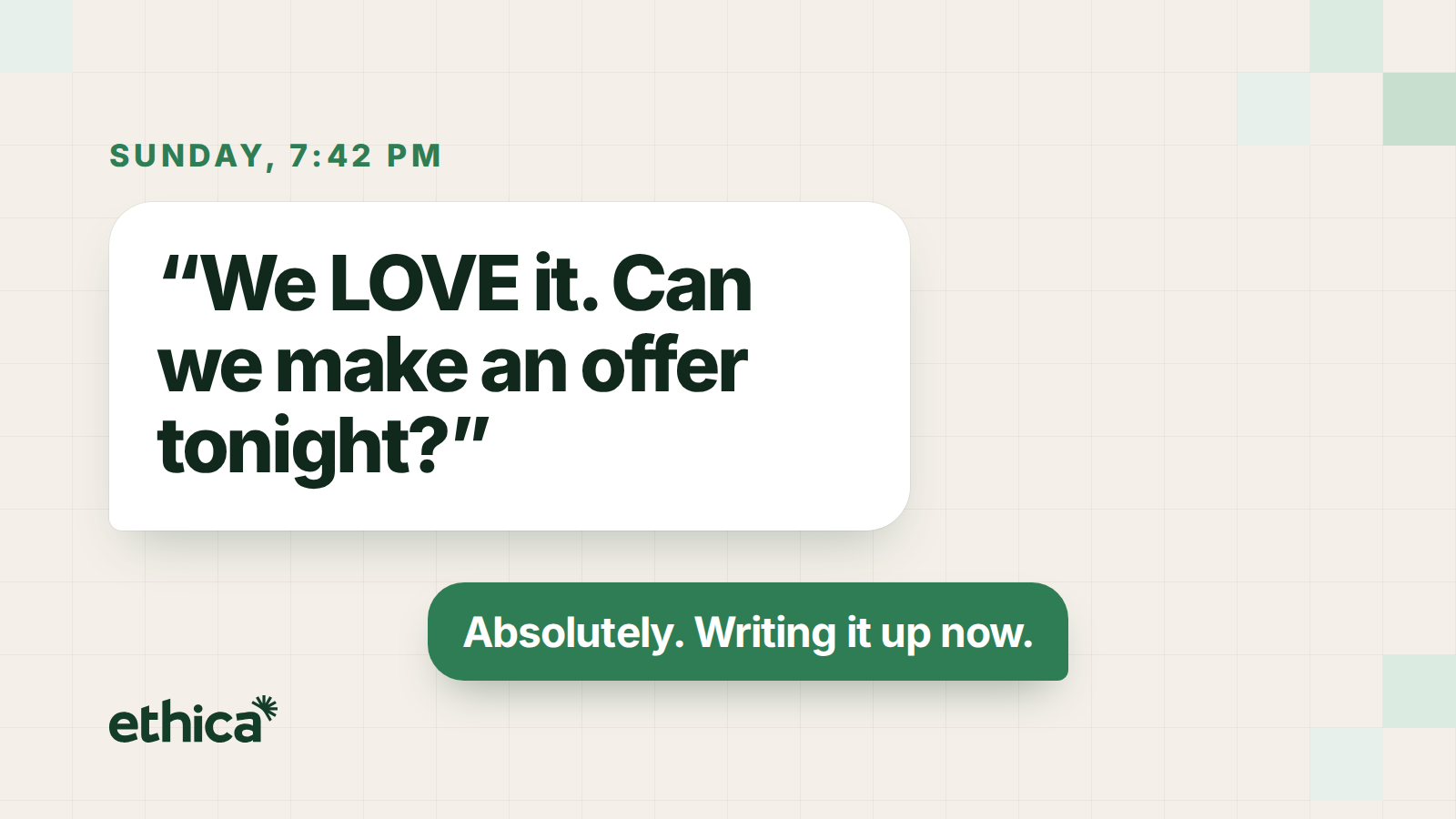 Sunday, 7:42 PM. A client texts: We LOVE it. Can we make an offer tonight? The agent replies: Absolutely. Writing it up now.